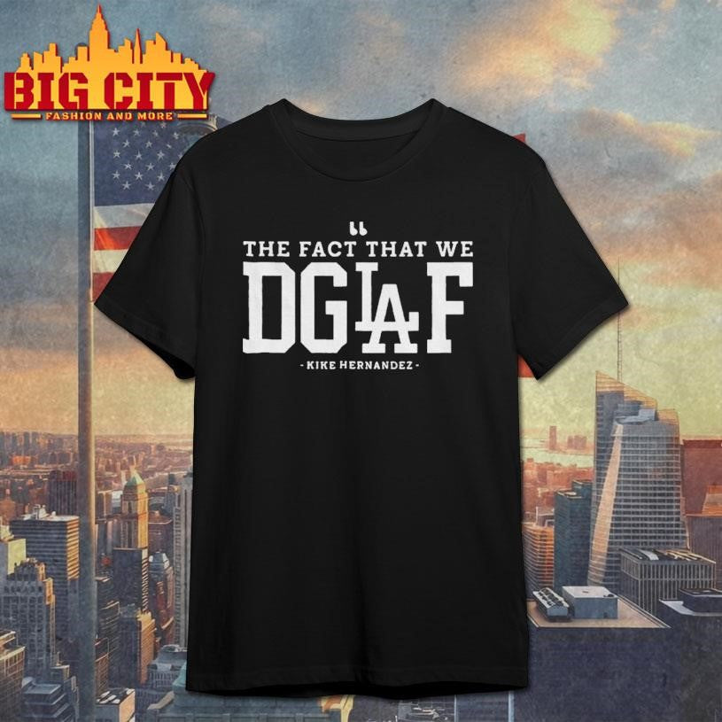 The Fact That We DGAF Kike Hernandez Los Angeles Dodgers MLB Baseball shirt