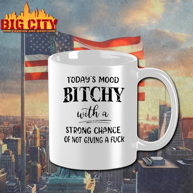 Today’s Mood Bitchy With A Strong Chance Of Not Giving A Fuck Shirt