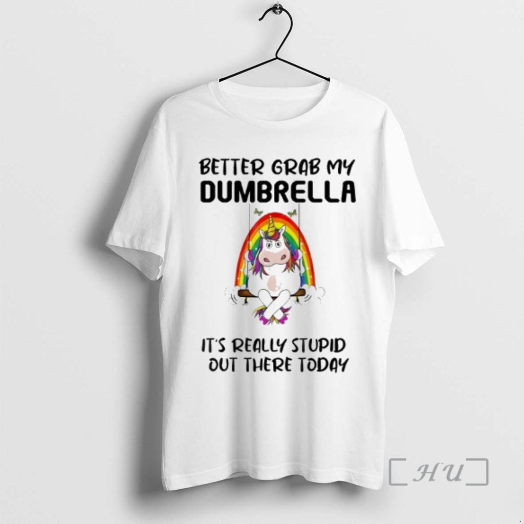 Trending Better Grab My Dumbrella Its Really Stupid Out There T-Shirts, Hoodie, Sweatshirt | RetroVerseTees.com