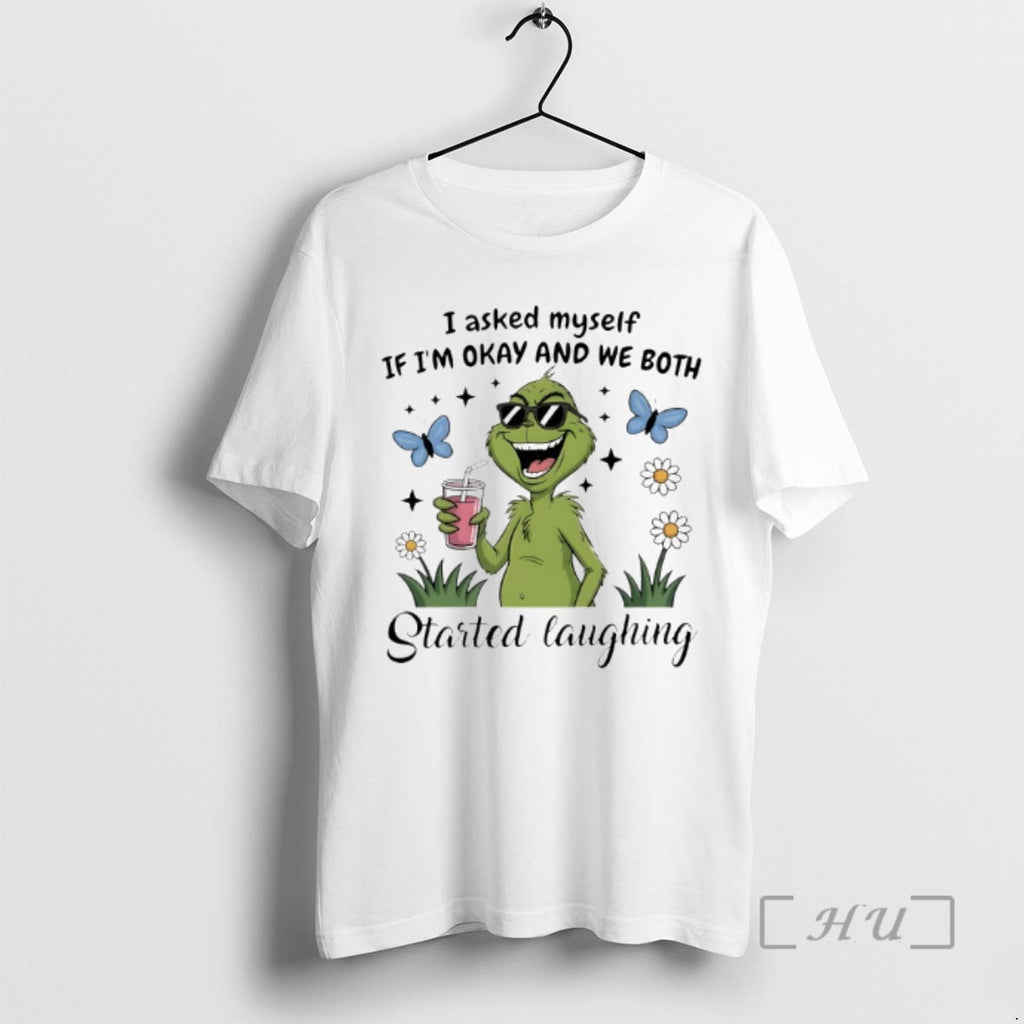 Trending Grinch I Asked Myself If Im Okay And We Both Started Laughing Premium T-Shirts, Hoodie, Sweatshirt