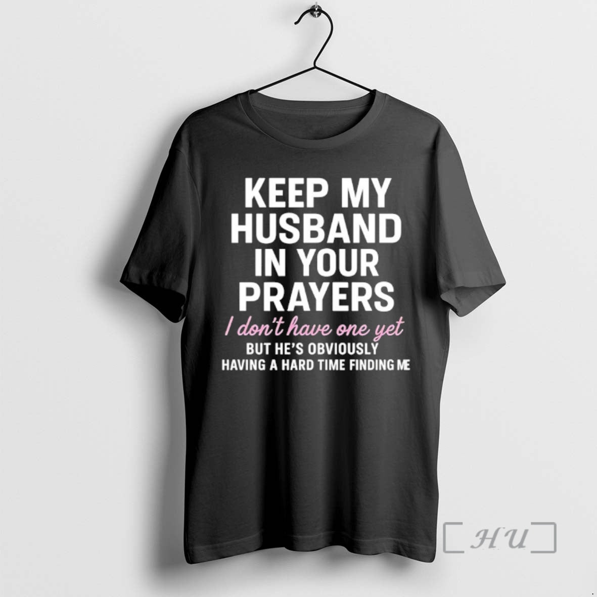 Trending Keep My Husband In Your Prayers I Dont Have One Yet But Hes Obviously T-Shirts, Hoodie, Sweatshirt