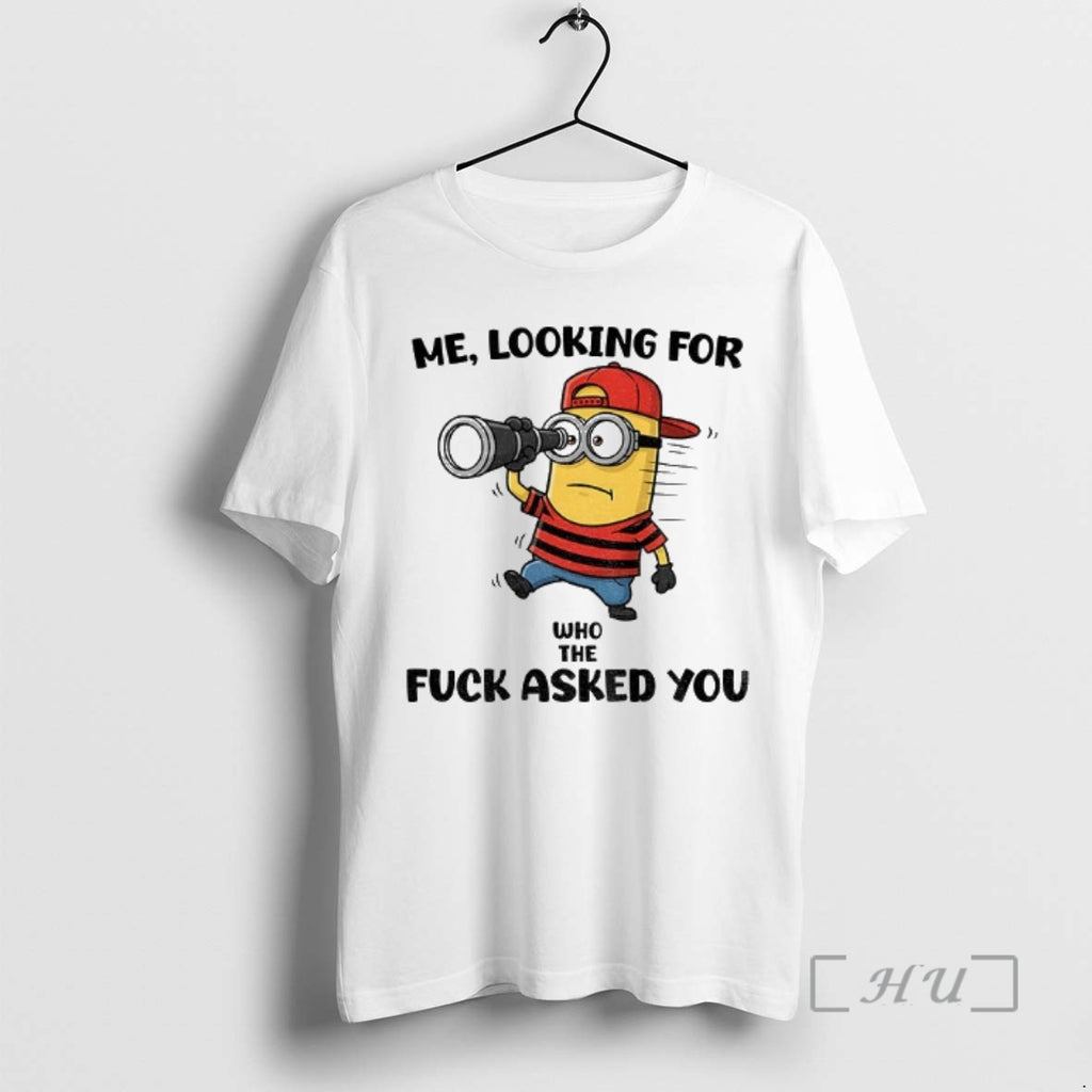 Trending Minion Me Looking For Who The Fuck Asked You T-Shirts, Hoodie, Sweatshirt | RetroVerseTees.com