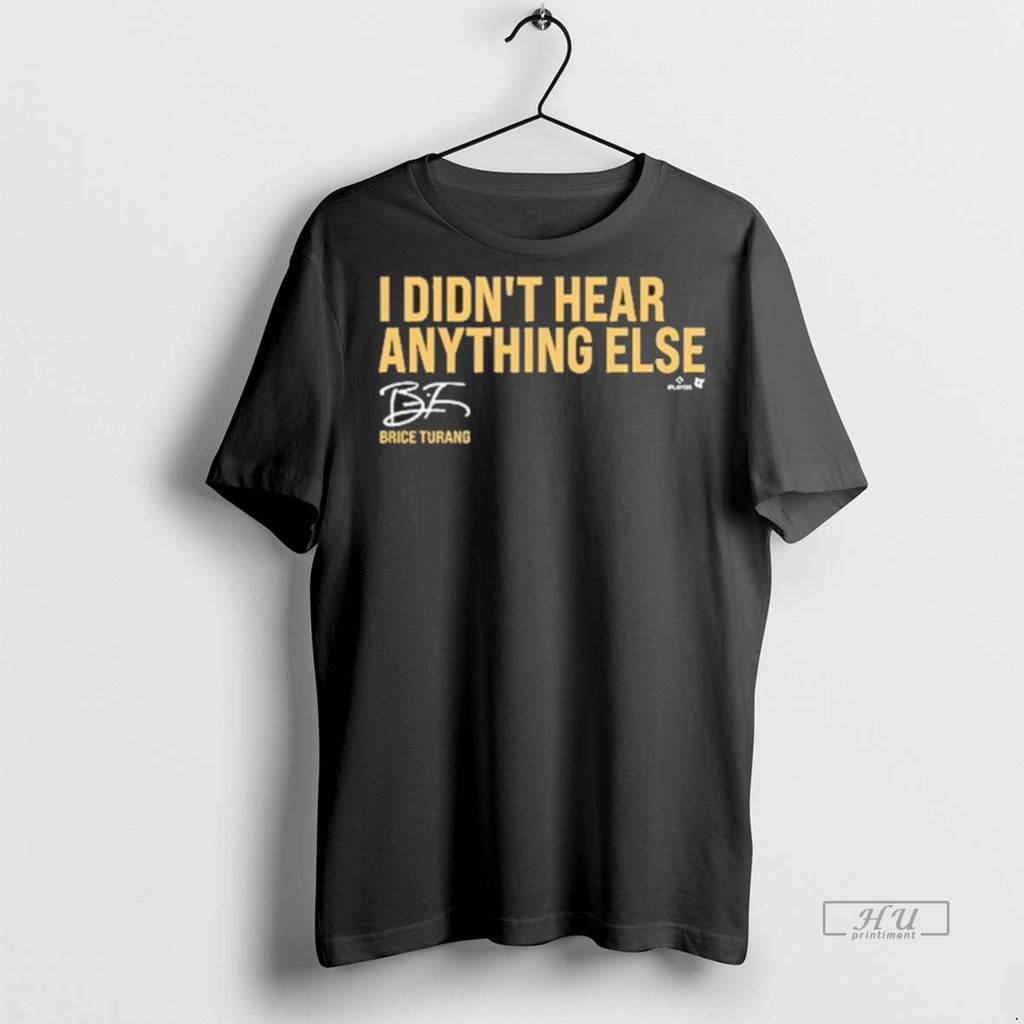 Trending Officials Brice Turang I Didnt Hear Anything Else Shirt Sweater