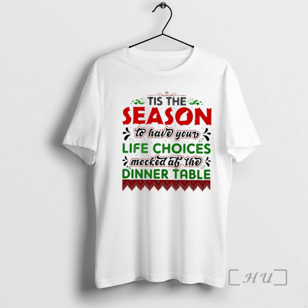 Trending Tis The Season To Have Your Life Choices Mocked At The Dinner Table Christmas T-Shirts, Hoodie, Sweatshirt