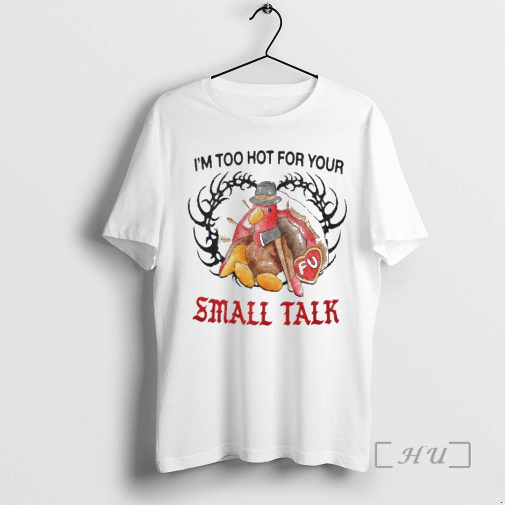 Trending Turkey Im Too Hot For Your Small Talk T-Shirts, Hoodie, Sweatshirt | RetroVerseTees.com