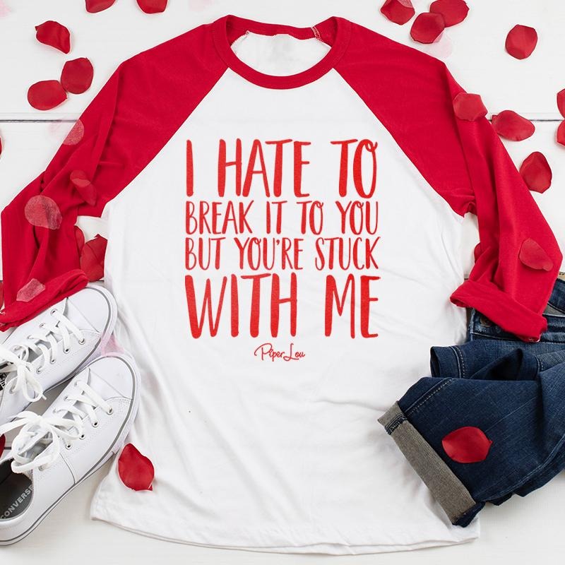 Valentine's Day | I Hate To Break It To You Raglan T-Shirts, Hoodie, Sweatshirt | RetroVerseTees.com