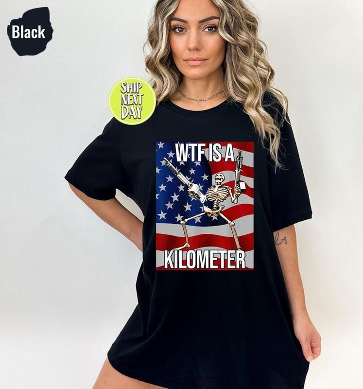 WTF Is A Kilometer Funny T-shirt, July 4th skeleton Funny Cringey USA Meme T-Shirt, USA Flag , Veteran Day Tee, Funny...