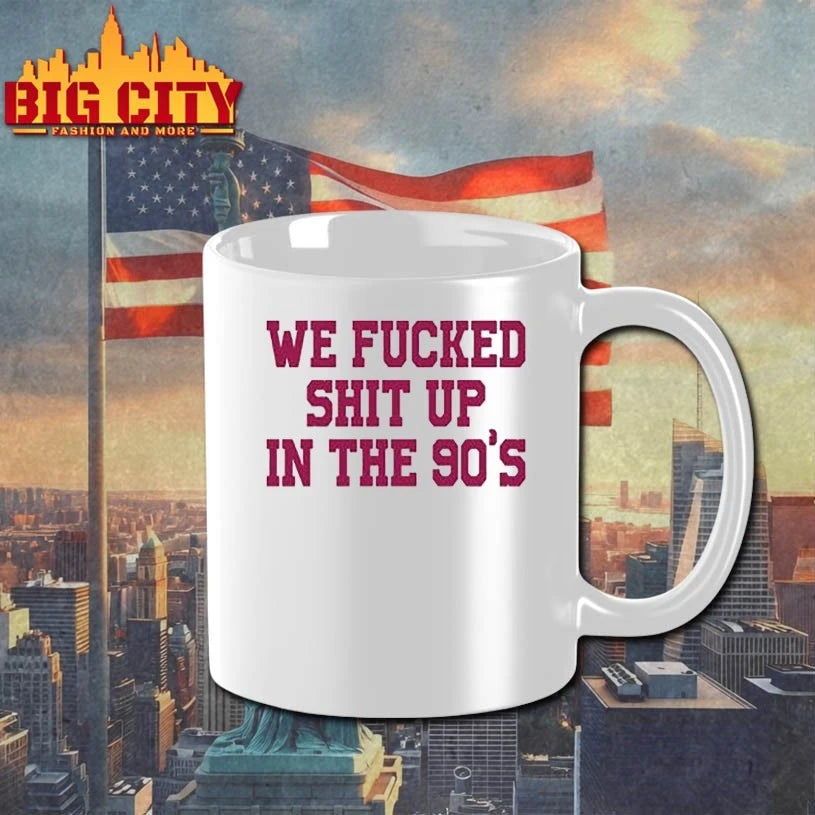 We Fucked Shit Up In The 90’s shirt