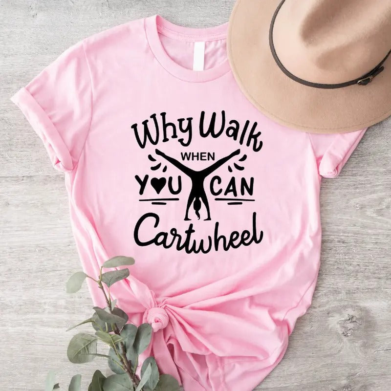 Why Walk When You Can Cartwheel T-Shirt, Gymnastic Shirt, Sport Lover Gift Tee, Tumbling Cartwheel Tee Hoodie, Sweatshirt