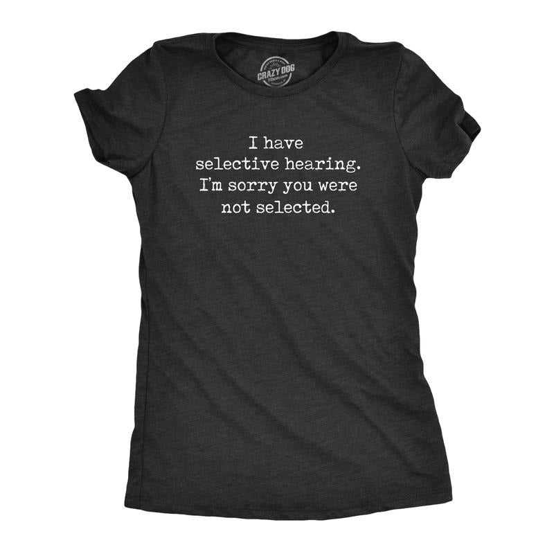 Womens I Have Selective Hearing Im Sorry You Were Not Selected T Shirt Funny Rude Joke Tee for Ladies Funny Womens T...