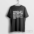 Wrigley North Because Playing In Milwaukee Feels Like A Home Game T Shirts
