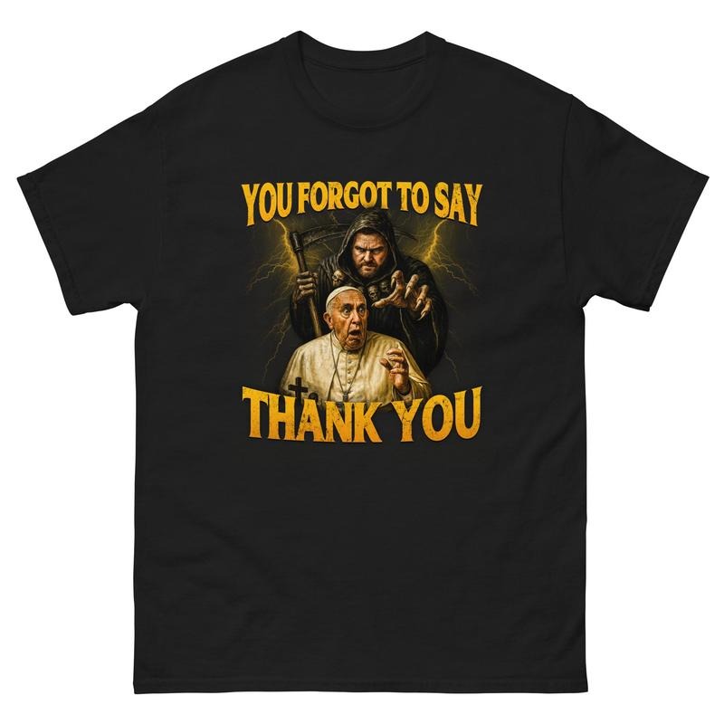 You Forgot To Say Thank You T-Shirt, POPE FRANCIS T-Shirt Hoodie, Sweatshirt | RetroVerseTees.com