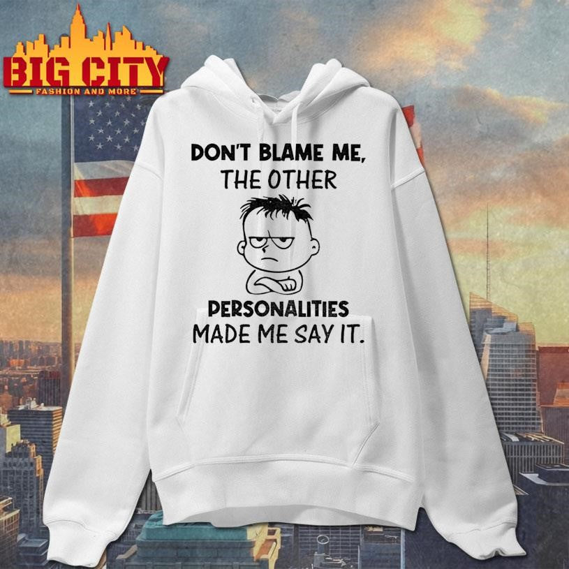 Young don’t blame me the other personalities made me say it shirt