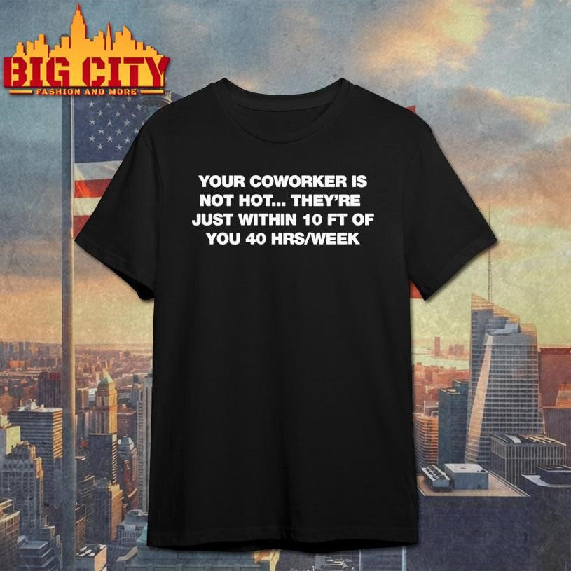 Your Coworker Is Not Hot 2025 Shirt
