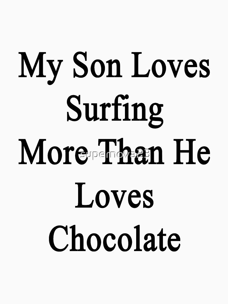 My Son Loves Surfing More Than He Loves Chocolate by supernova23
