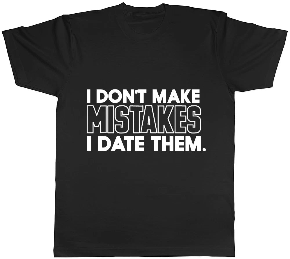 I Don't Make Mistakes I Date Them Ladies Womens Mens Unisex T-Shirt