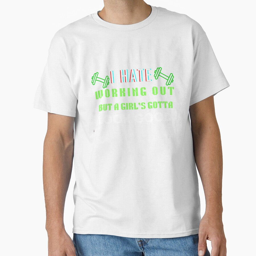 I Hate Working Out But A Girl's Gotta Look Good by HotNerdShirts