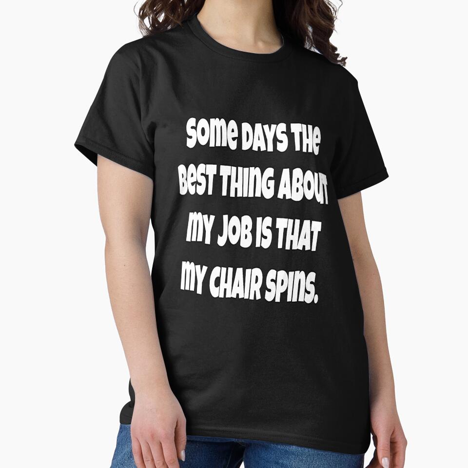 Funny Sarcastic Humor Some Days The Best Thing About My Job Is That My Chair Spins by fantasticdesign