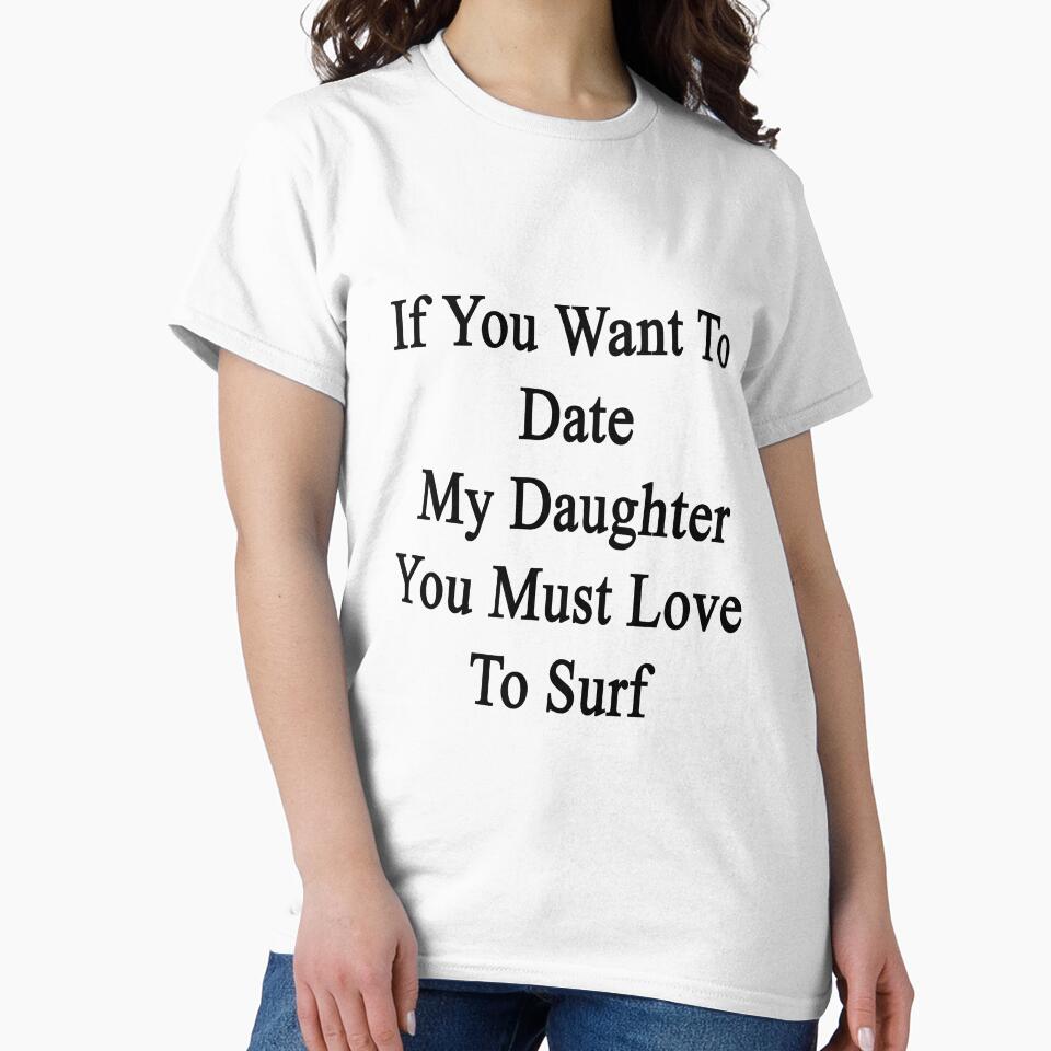 If You Want To Date My Daughter You Must Love To Surf by supernova23