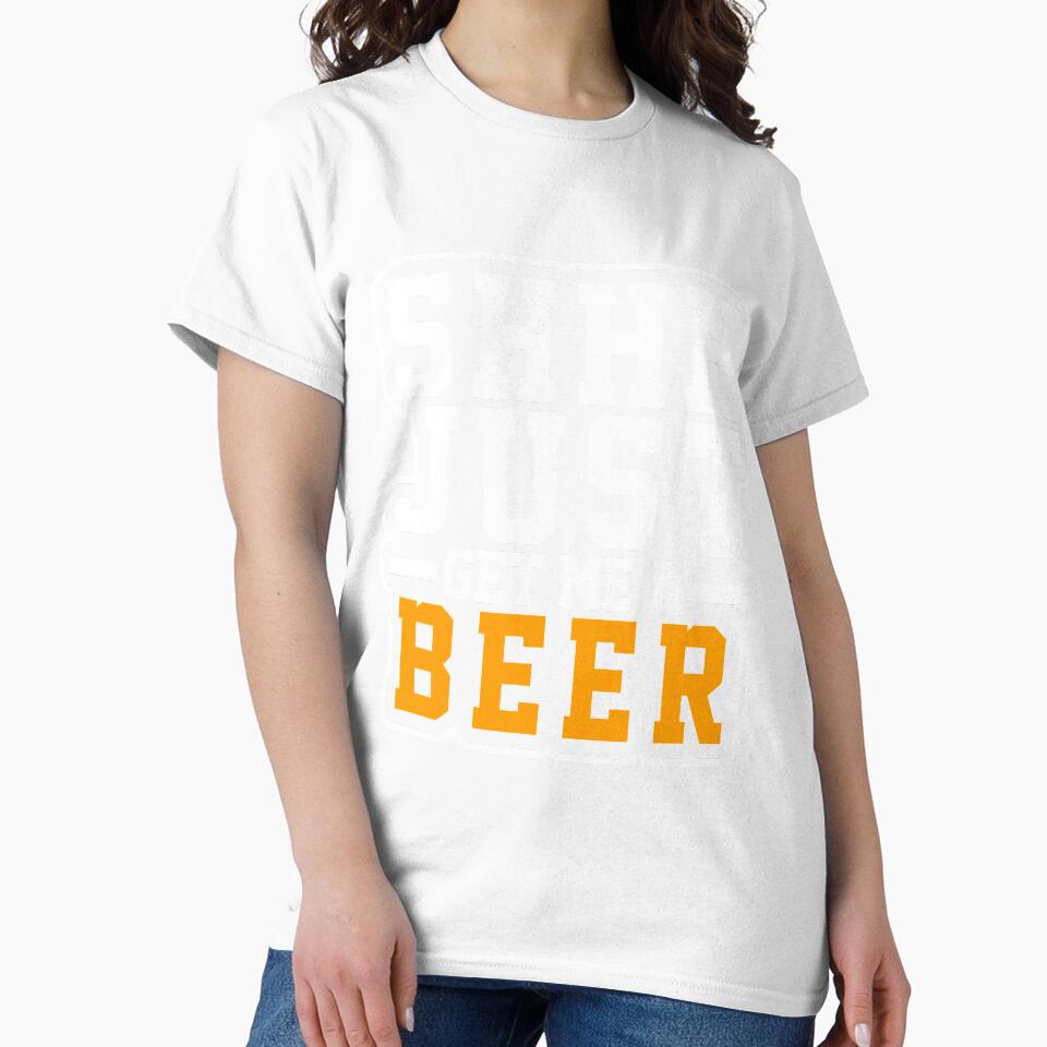 Shh Just Get Me A Beer T-Shirt for Men and Women by AllStarMerch