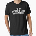 I’m My Mother In Law’s Favorite Child – Funny Family T-Shirt by Teetreasure2