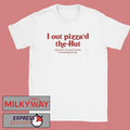 I Out Pizza’d The Hut Shirt