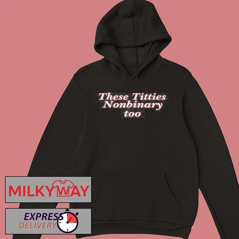 These Titties Nonbinary Too Shirt