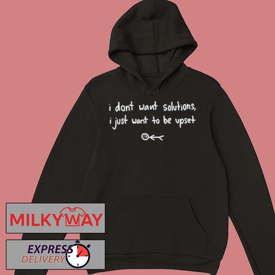 I Don’t Want Solutions shirt