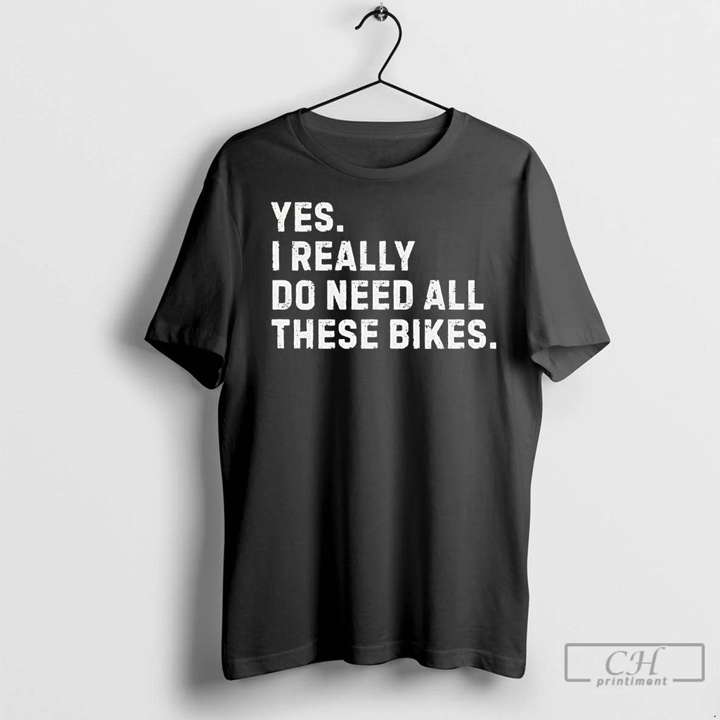 Premium Yes I Really Do Need All These Bikes