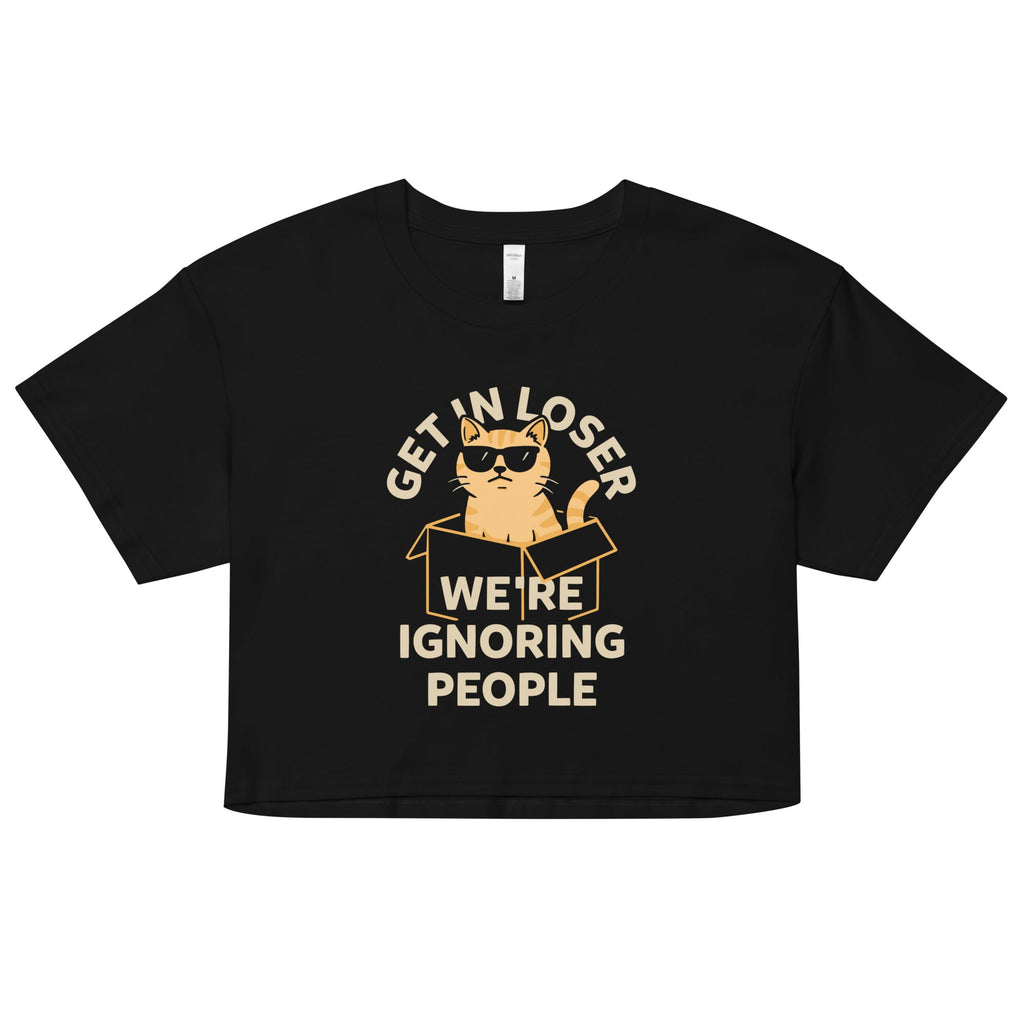 Get In Loser We're Ignoring People Women's Crop Tee